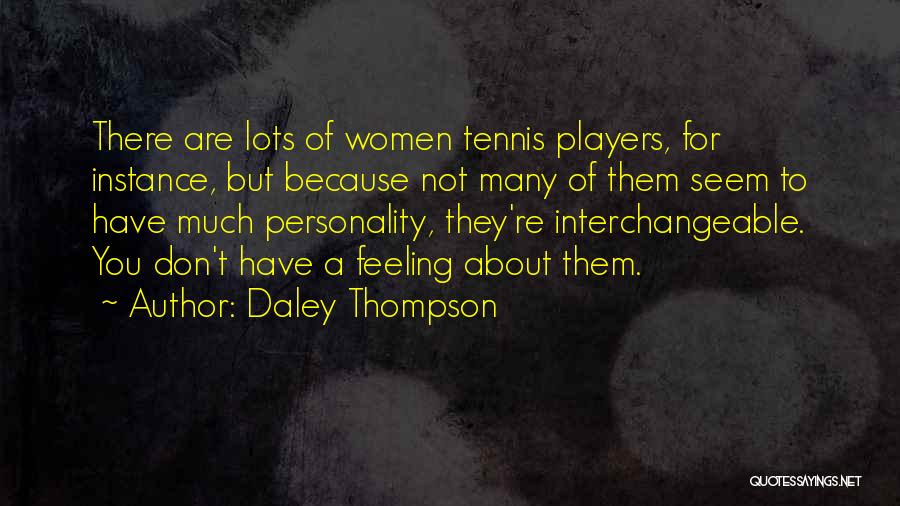 Daley Thompson Quotes: There Are Lots Of Women Tennis Players, For Instance, But Because Not Many Of Them Seem To Have Much Personality,