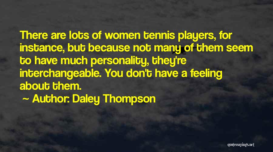 Daley Thompson Quotes: There Are Lots Of Women Tennis Players, For Instance, But Because Not Many Of Them Seem To Have Much Personality,