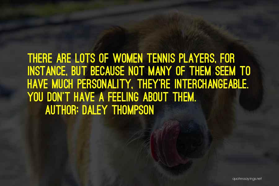 Daley Thompson Quotes: There Are Lots Of Women Tennis Players, For Instance, But Because Not Many Of Them Seem To Have Much Personality,