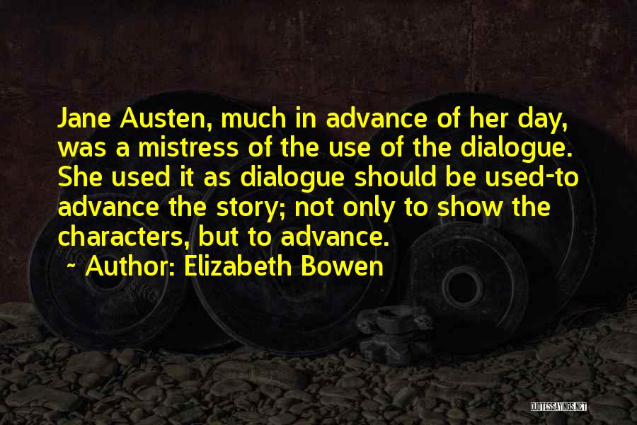 Elizabeth Bowen Quotes: Jane Austen, Much In Advance Of Her Day, Was A Mistress Of The Use Of The Dialogue. She Used It