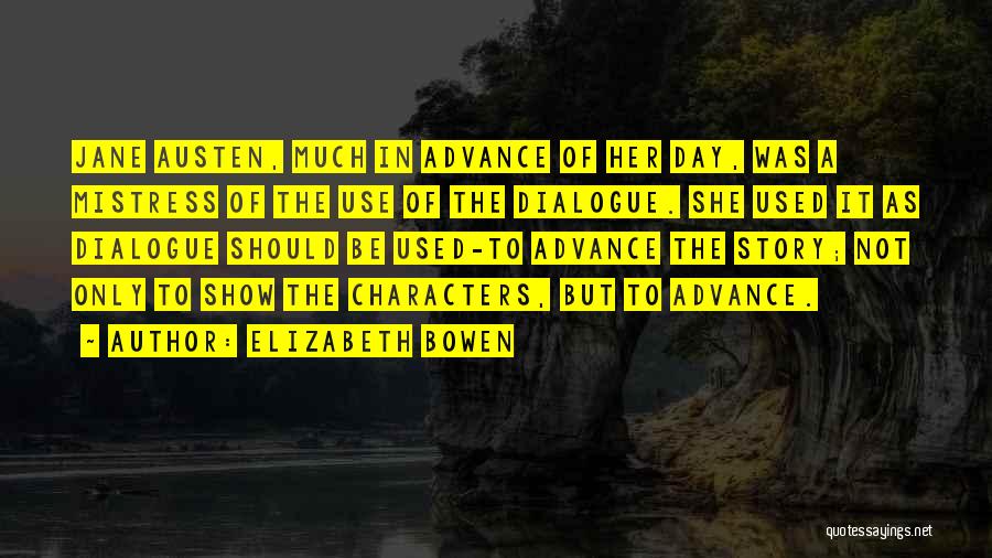 Elizabeth Bowen Quotes: Jane Austen, Much In Advance Of Her Day, Was A Mistress Of The Use Of The Dialogue. She Used It