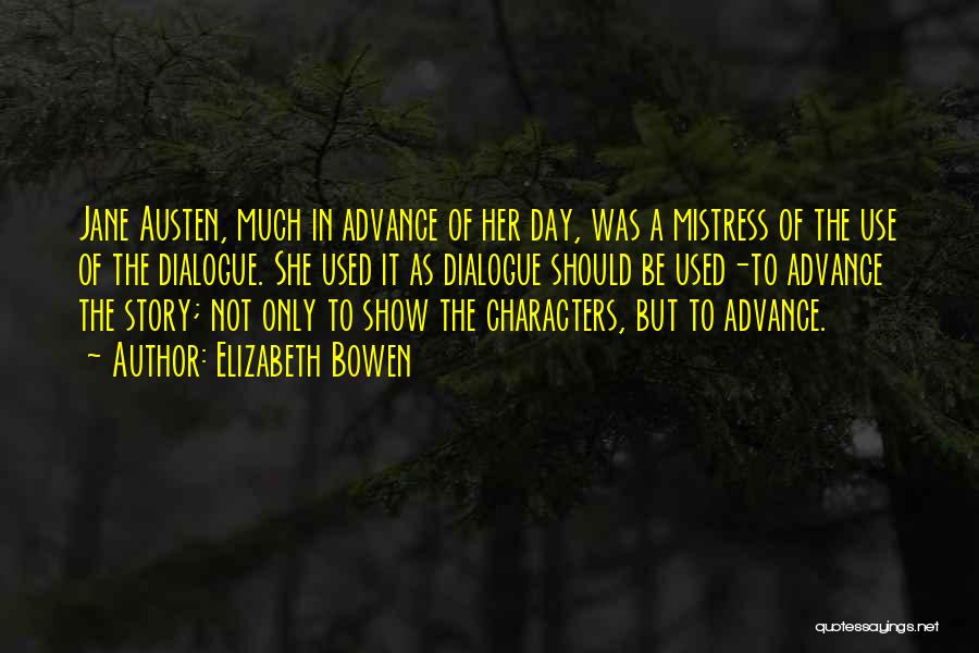 Elizabeth Bowen Quotes: Jane Austen, Much In Advance Of Her Day, Was A Mistress Of The Use Of The Dialogue. She Used It
