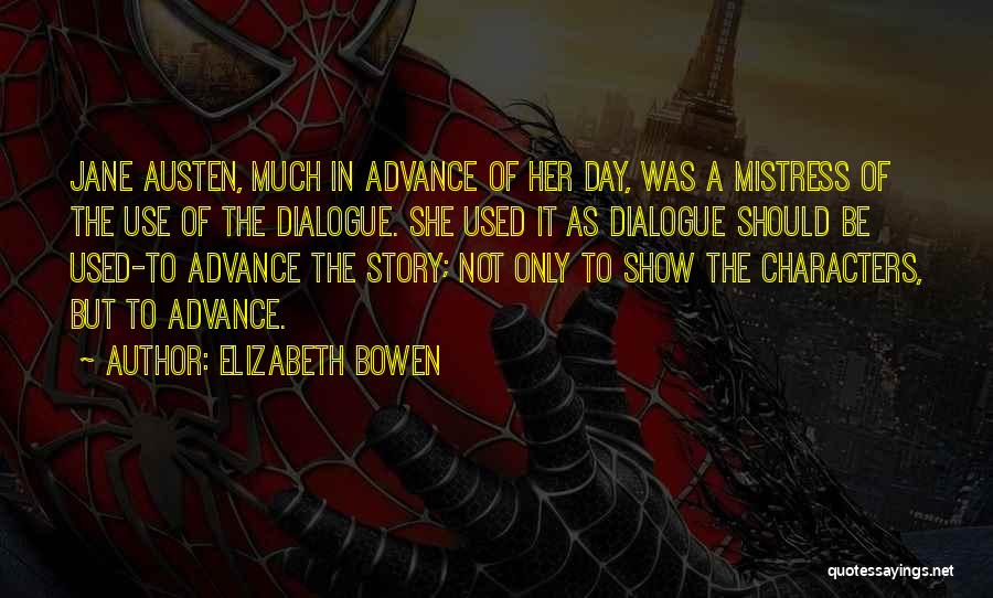 Elizabeth Bowen Quotes: Jane Austen, Much In Advance Of Her Day, Was A Mistress Of The Use Of The Dialogue. She Used It