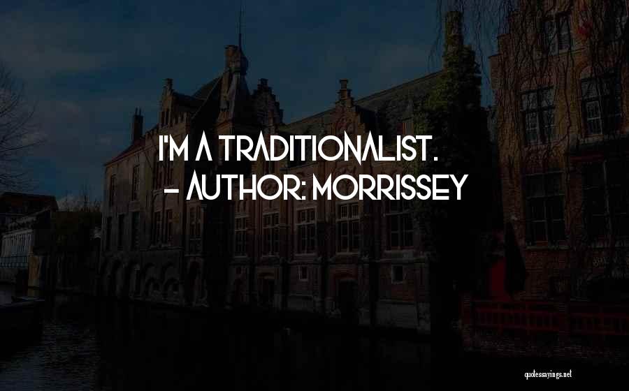 Morrissey Quotes: I'm A Traditionalist.