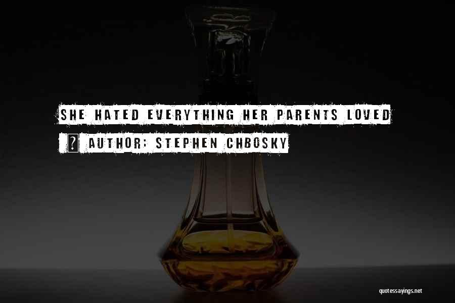 Stephen Chbosky Quotes: She Hated Everything Her Parents Loved