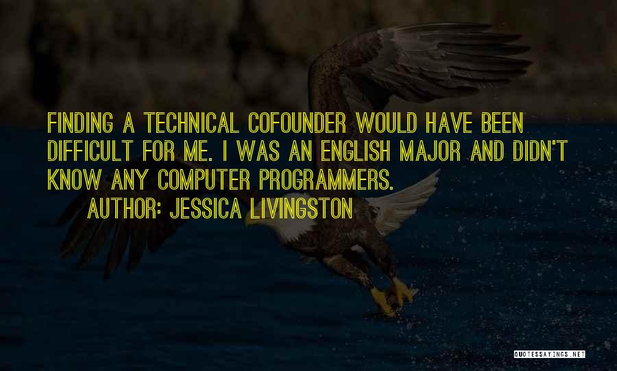 Jessica Livingston Quotes: Finding A Technical Cofounder Would Have Been Difficult For Me. I Was An English Major And Didn't Know Any Computer