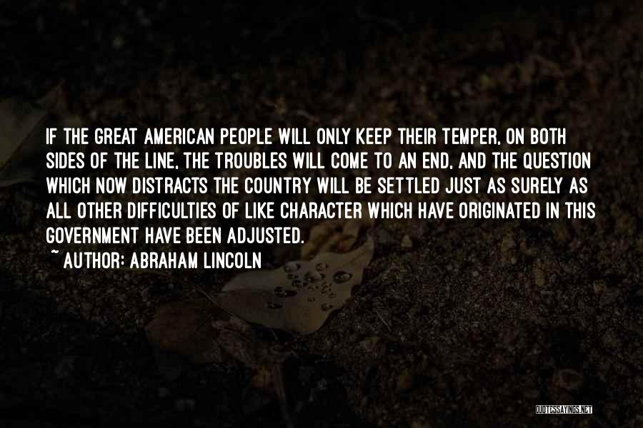 Abraham Lincoln Quotes: If The Great American People Will Only Keep Their Temper, On Both Sides Of The Line, The Troubles Will Come