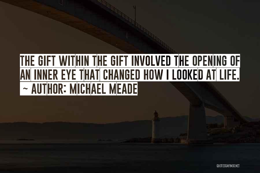 Michael Meade Quotes: The Gift Within The Gift Involved The Opening Of An Inner Eye That Changed How I Looked At Life.