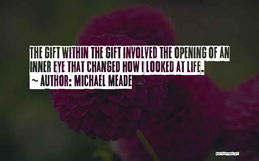 Michael Meade Quotes: The Gift Within The Gift Involved The Opening Of An Inner Eye That Changed How I Looked At Life.