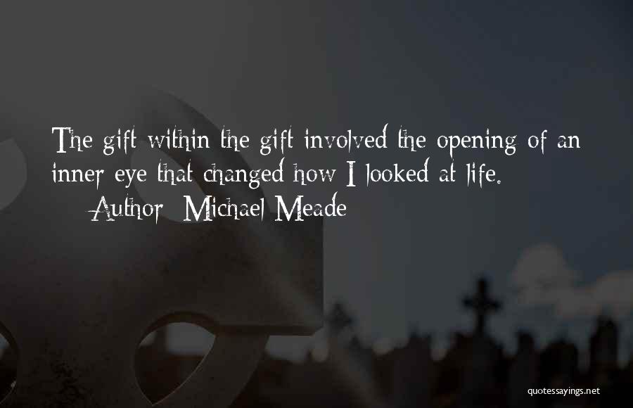 Michael Meade Quotes: The Gift Within The Gift Involved The Opening Of An Inner Eye That Changed How I Looked At Life.
