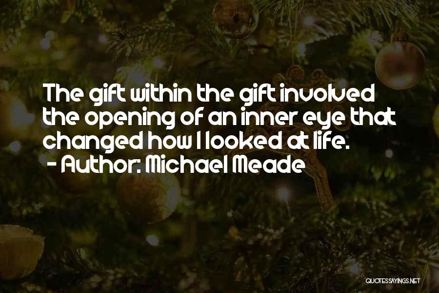 Michael Meade Quotes: The Gift Within The Gift Involved The Opening Of An Inner Eye That Changed How I Looked At Life.