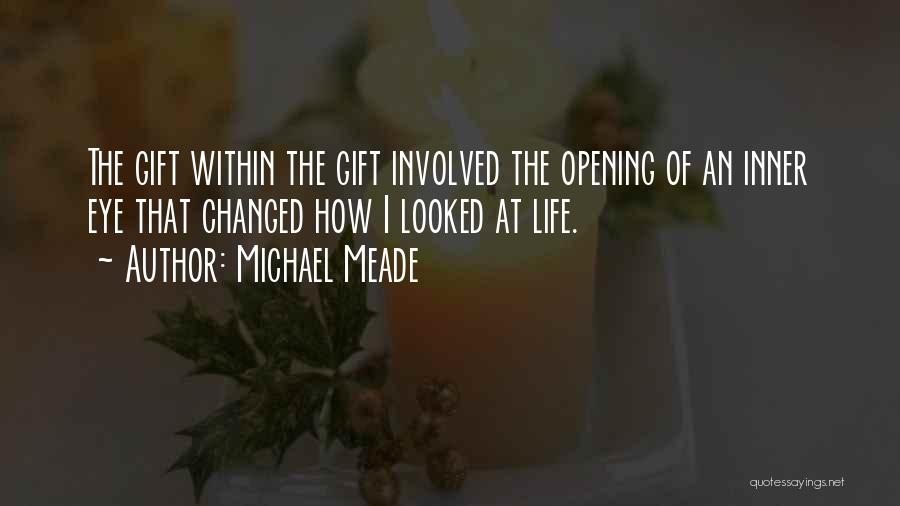 Michael Meade Quotes: The Gift Within The Gift Involved The Opening Of An Inner Eye That Changed How I Looked At Life.