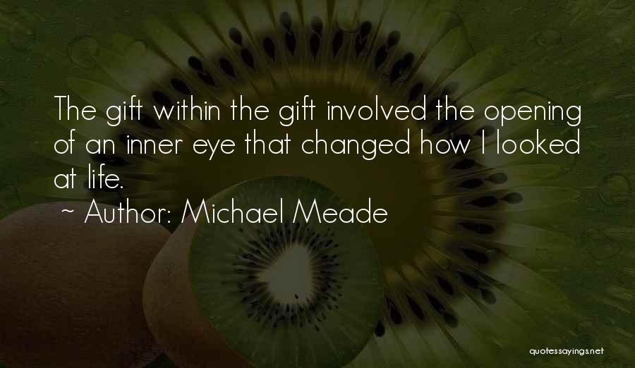 Michael Meade Quotes: The Gift Within The Gift Involved The Opening Of An Inner Eye That Changed How I Looked At Life.