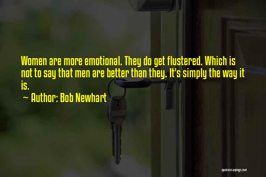 Bob Newhart Quotes: Women Are More Emotional. They Do Get Flustered. Which Is Not To Say That Men Are Better Than They. It's