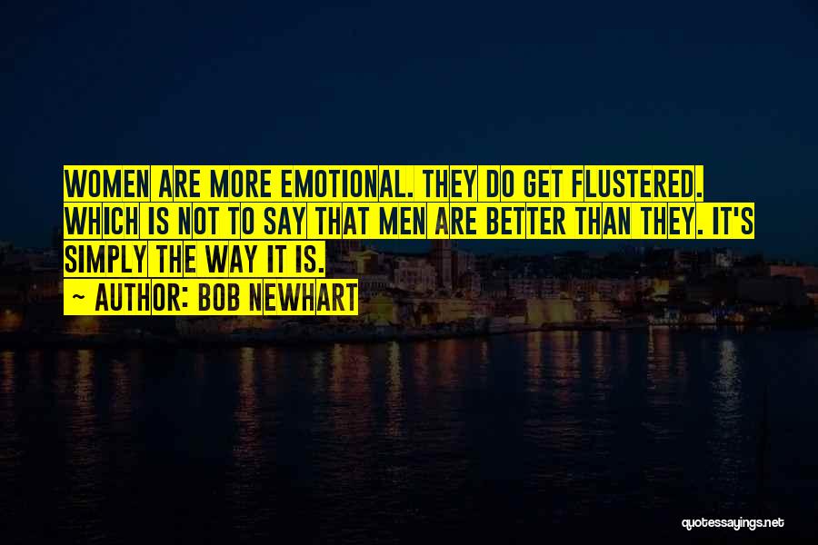 Bob Newhart Quotes: Women Are More Emotional. They Do Get Flustered. Which Is Not To Say That Men Are Better Than They. It's