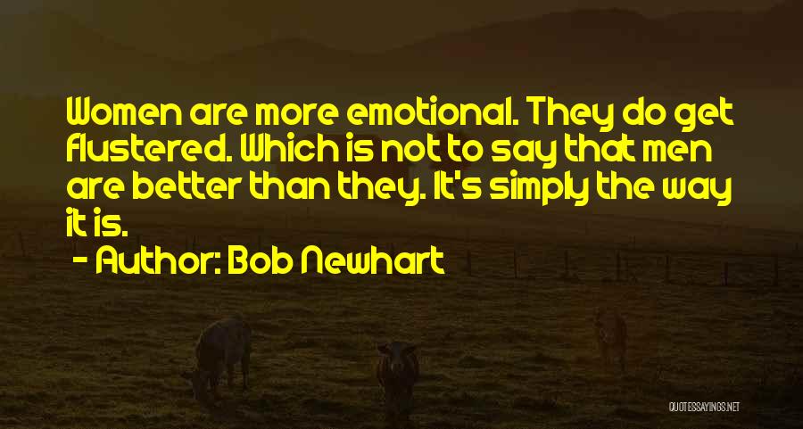 Bob Newhart Quotes: Women Are More Emotional. They Do Get Flustered. Which Is Not To Say That Men Are Better Than They. It's