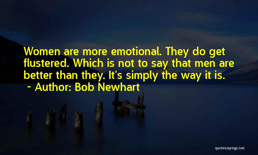 Bob Newhart Quotes: Women Are More Emotional. They Do Get Flustered. Which Is Not To Say That Men Are Better Than They. It's