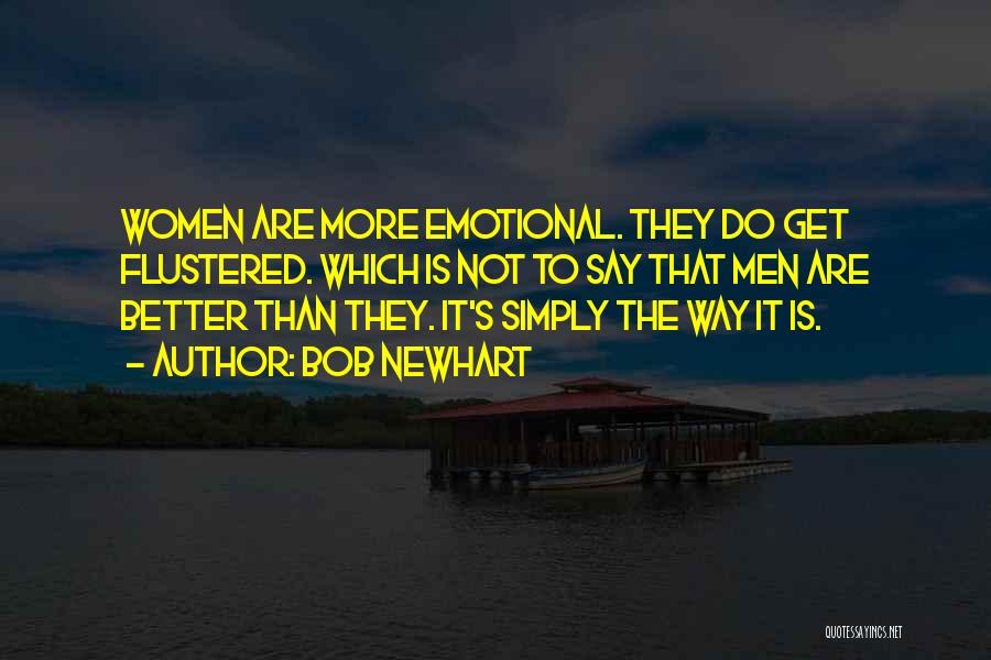 Bob Newhart Quotes: Women Are More Emotional. They Do Get Flustered. Which Is Not To Say That Men Are Better Than They. It's