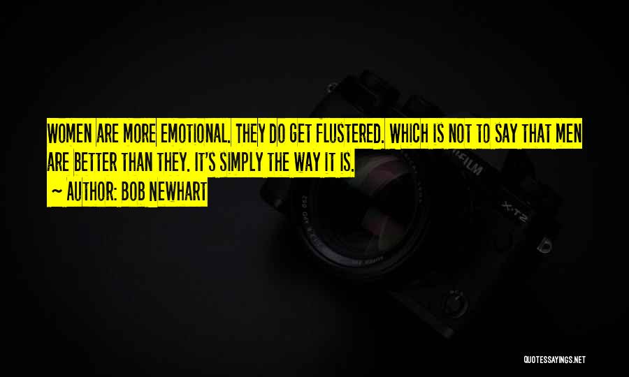 Bob Newhart Quotes: Women Are More Emotional. They Do Get Flustered. Which Is Not To Say That Men Are Better Than They. It's