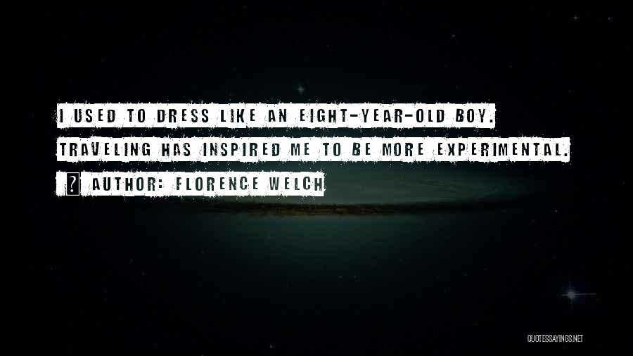 Florence Welch Quotes: I Used To Dress Like An Eight-year-old Boy. Traveling Has Inspired Me To Be More Experimental.