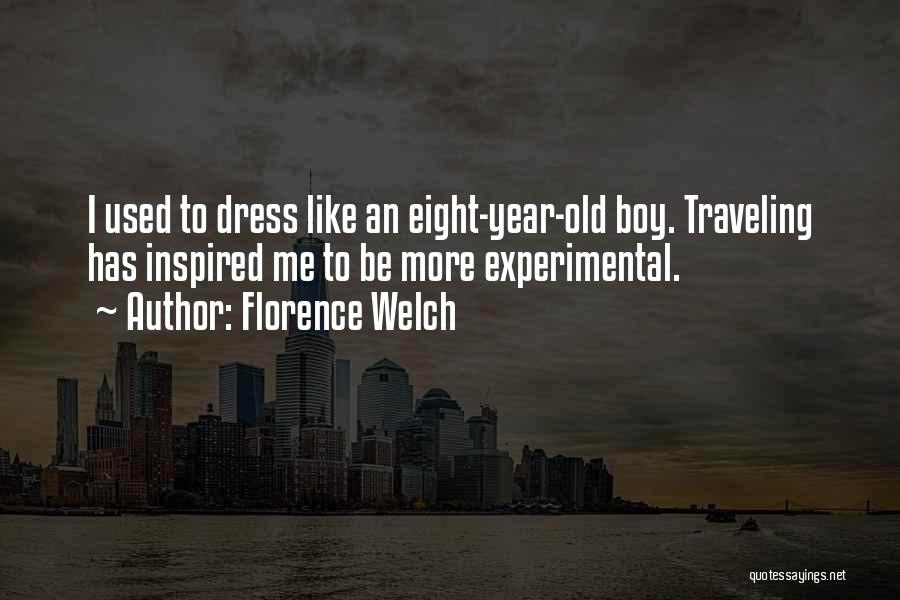 Florence Welch Quotes: I Used To Dress Like An Eight-year-old Boy. Traveling Has Inspired Me To Be More Experimental.