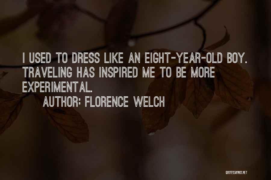 Florence Welch Quotes: I Used To Dress Like An Eight-year-old Boy. Traveling Has Inspired Me To Be More Experimental.