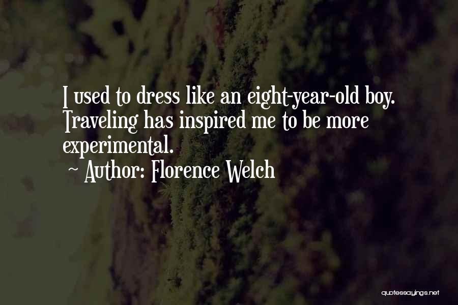 Florence Welch Quotes: I Used To Dress Like An Eight-year-old Boy. Traveling Has Inspired Me To Be More Experimental.