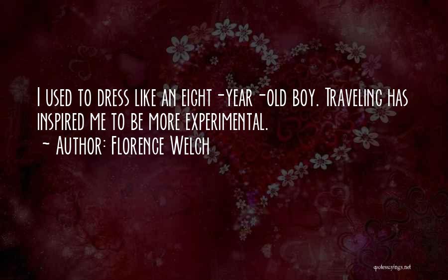Florence Welch Quotes: I Used To Dress Like An Eight-year-old Boy. Traveling Has Inspired Me To Be More Experimental.