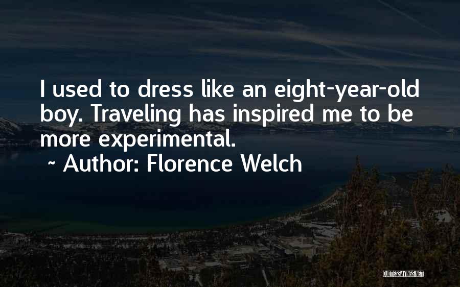 Florence Welch Quotes: I Used To Dress Like An Eight-year-old Boy. Traveling Has Inspired Me To Be More Experimental.