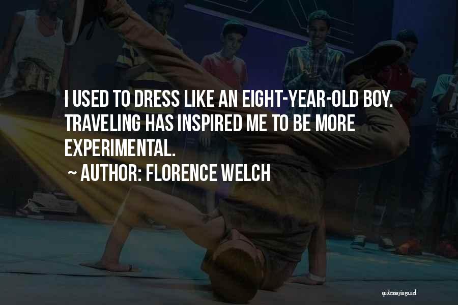Florence Welch Quotes: I Used To Dress Like An Eight-year-old Boy. Traveling Has Inspired Me To Be More Experimental.