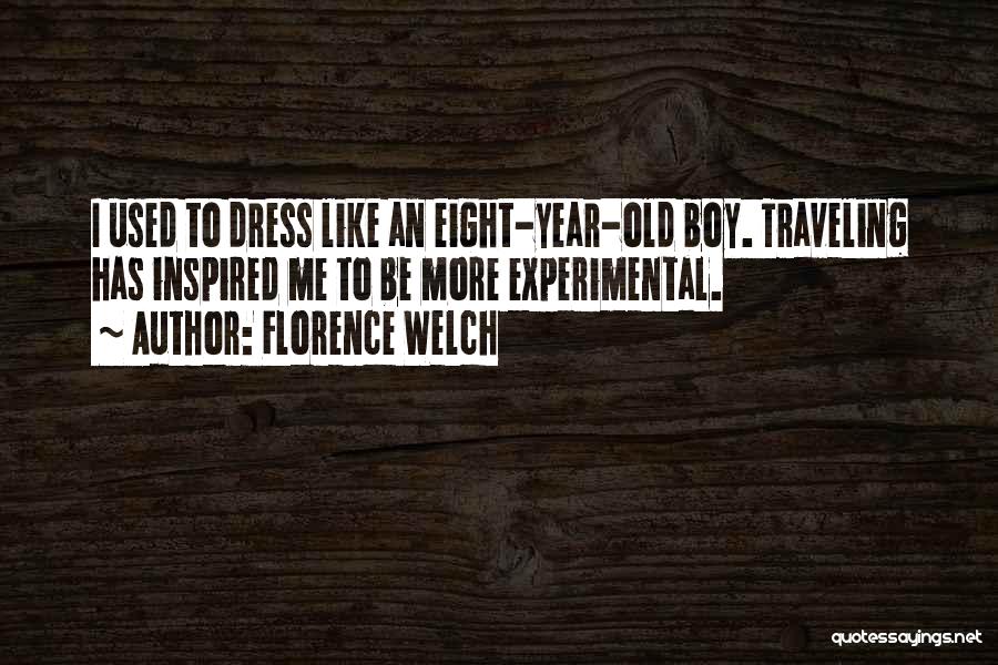 Florence Welch Quotes: I Used To Dress Like An Eight-year-old Boy. Traveling Has Inspired Me To Be More Experimental.