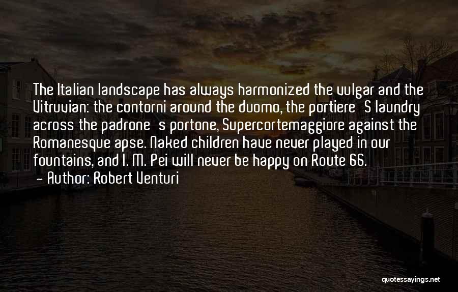 Robert Venturi Quotes: The Italian Landscape Has Always Harmonized The Vulgar And The Vitruvian: The Contorni Around The Duomo, The Portiere's Laundry Across