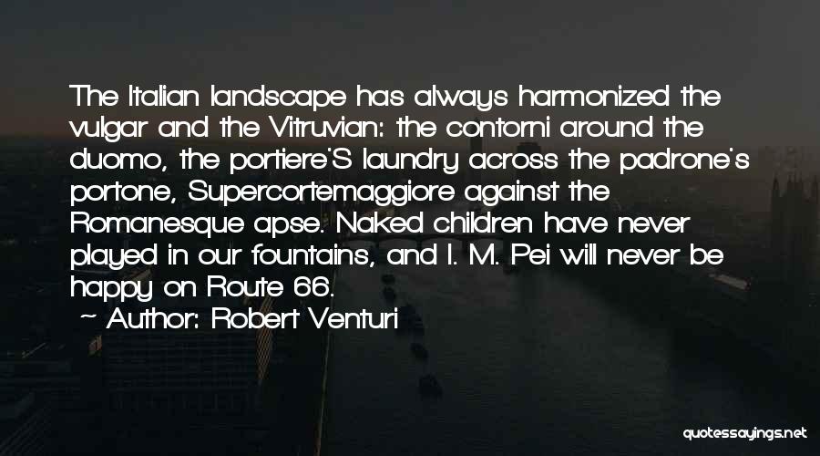 Robert Venturi Quotes: The Italian Landscape Has Always Harmonized The Vulgar And The Vitruvian: The Contorni Around The Duomo, The Portiere's Laundry Across