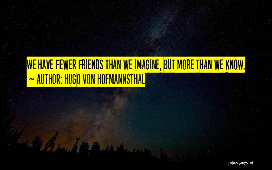 Hugo Von Hofmannsthal Quotes: We Have Fewer Friends Than We Imagine, But More Than We Know.