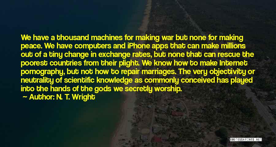 N. T. Wright Quotes: We Have A Thousand Machines For Making War But None For Making Peace. We Have Computers And Iphone Apps That