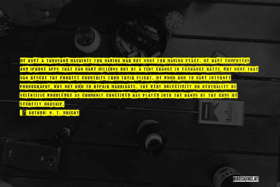 N. T. Wright Quotes: We Have A Thousand Machines For Making War But None For Making Peace. We Have Computers And Iphone Apps That