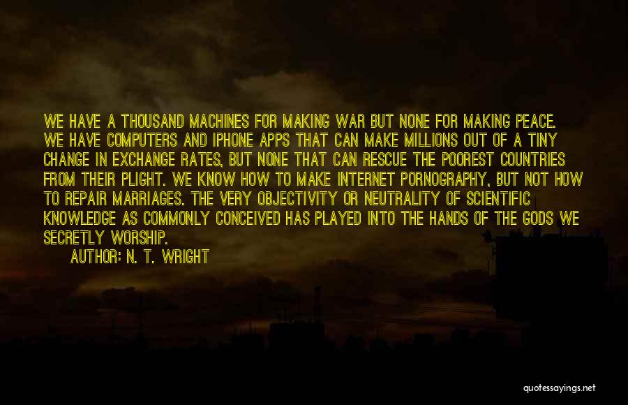 N. T. Wright Quotes: We Have A Thousand Machines For Making War But None For Making Peace. We Have Computers And Iphone Apps That