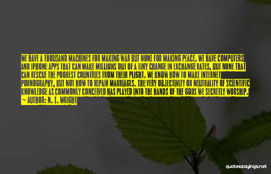 N. T. Wright Quotes: We Have A Thousand Machines For Making War But None For Making Peace. We Have Computers And Iphone Apps That