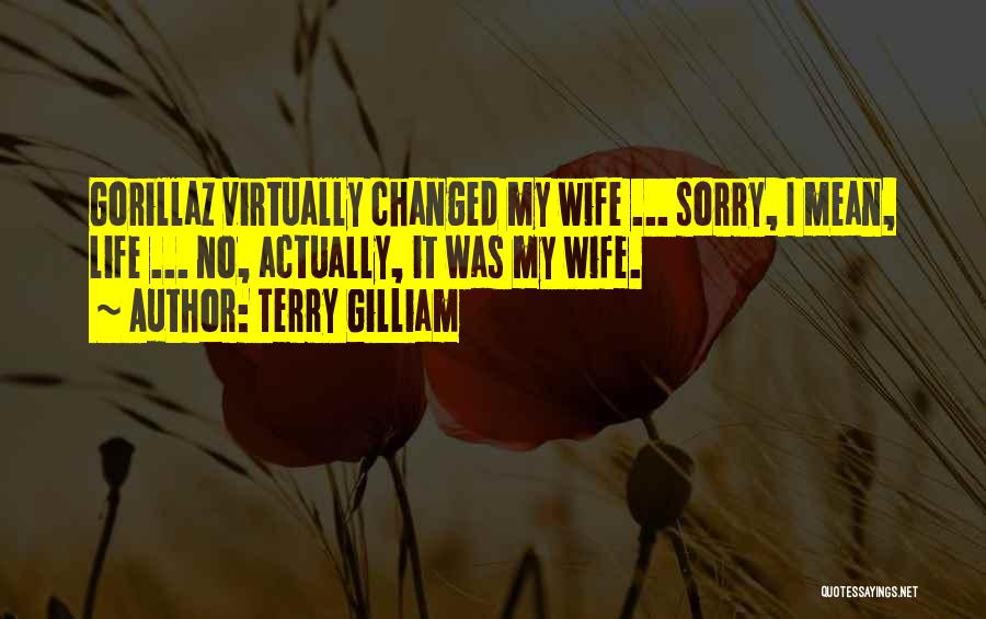 Terry Gilliam Quotes: Gorillaz Virtually Changed My Wife ... Sorry, I Mean, Life ... No, Actually, It Was My Wife.