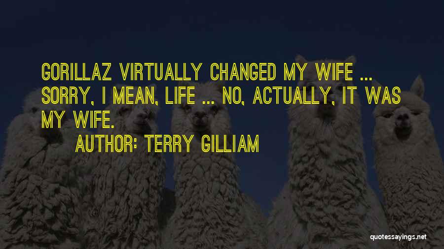 Terry Gilliam Quotes: Gorillaz Virtually Changed My Wife ... Sorry, I Mean, Life ... No, Actually, It Was My Wife.