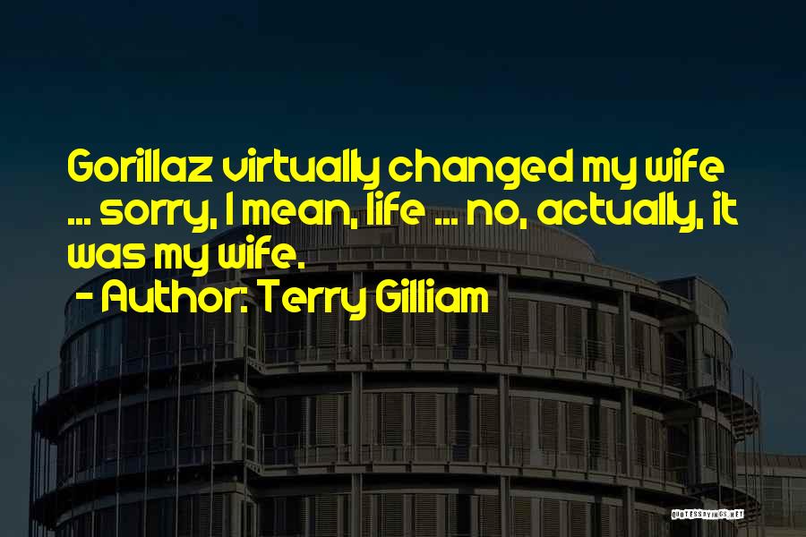 Terry Gilliam Quotes: Gorillaz Virtually Changed My Wife ... Sorry, I Mean, Life ... No, Actually, It Was My Wife.