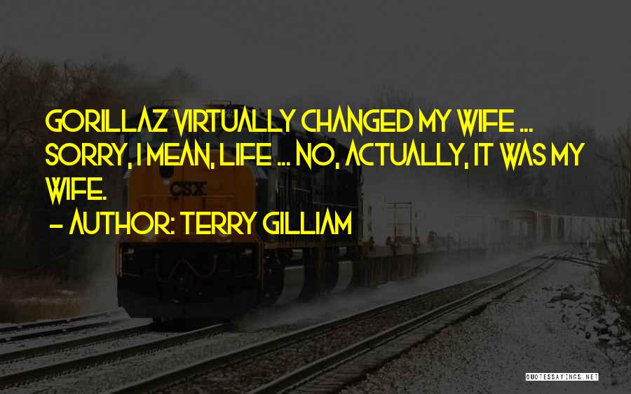Terry Gilliam Quotes: Gorillaz Virtually Changed My Wife ... Sorry, I Mean, Life ... No, Actually, It Was My Wife.