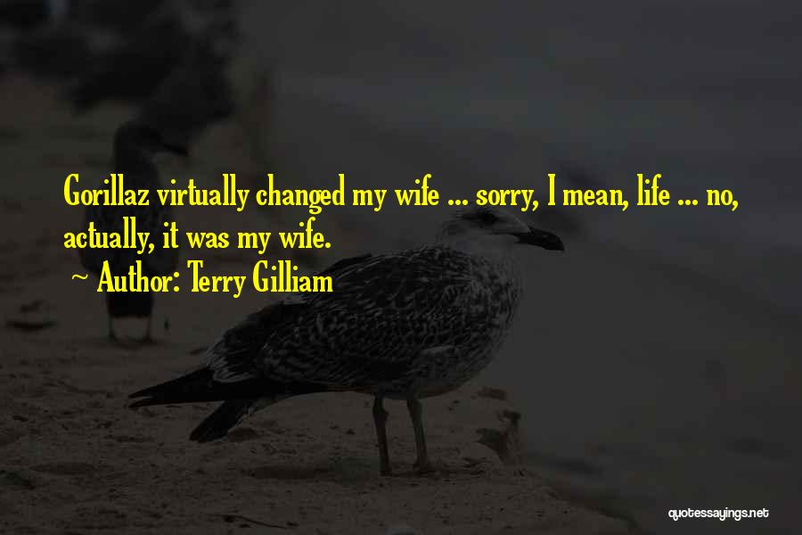 Terry Gilliam Quotes: Gorillaz Virtually Changed My Wife ... Sorry, I Mean, Life ... No, Actually, It Was My Wife.
