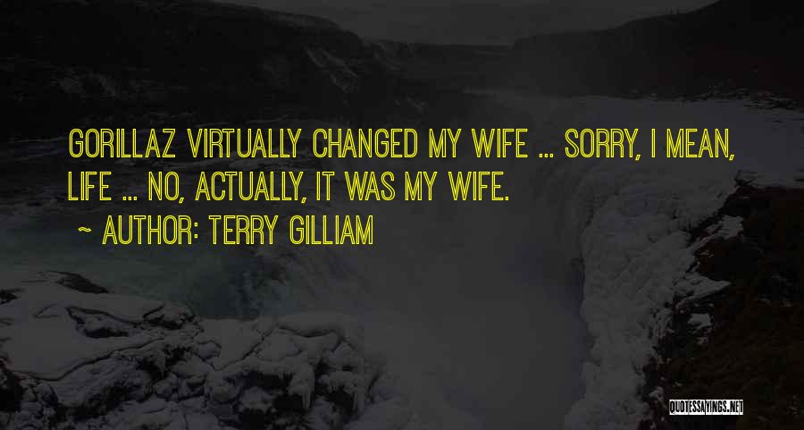 Terry Gilliam Quotes: Gorillaz Virtually Changed My Wife ... Sorry, I Mean, Life ... No, Actually, It Was My Wife.