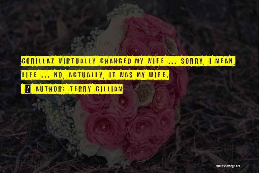 Terry Gilliam Quotes: Gorillaz Virtually Changed My Wife ... Sorry, I Mean, Life ... No, Actually, It Was My Wife.