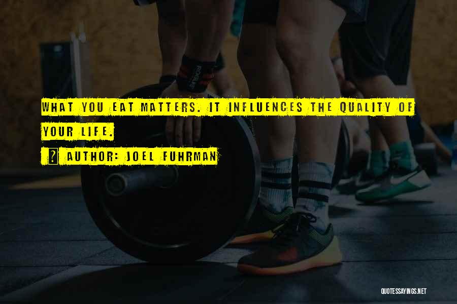 Joel Fuhrman Quotes: What You Eat Matters. It Influences The Quality Of Your Life.