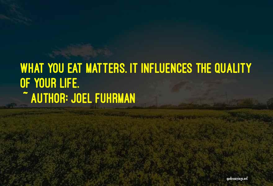 Joel Fuhrman Quotes: What You Eat Matters. It Influences The Quality Of Your Life.
