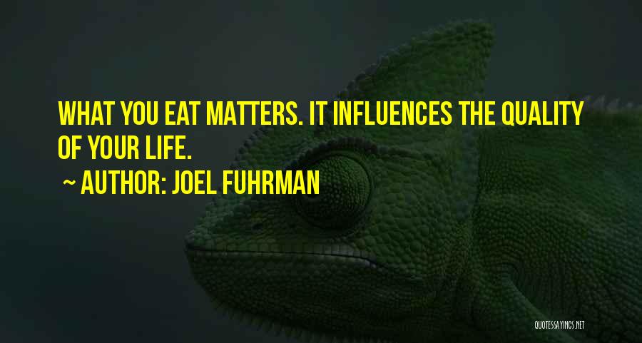Joel Fuhrman Quotes: What You Eat Matters. It Influences The Quality Of Your Life.
