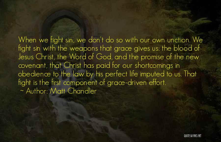Matt Chandler Quotes: When We Fight Sin, We Don't Do So With Our Own Unction. We Fight Sin With The Weapons That Grace