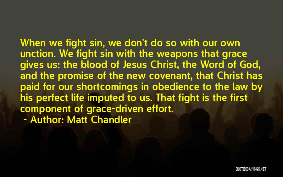 Matt Chandler Quotes: When We Fight Sin, We Don't Do So With Our Own Unction. We Fight Sin With The Weapons That Grace